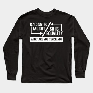 Racism Is Taught So Is Equality T-Shirt Long Sleeve T-Shirt